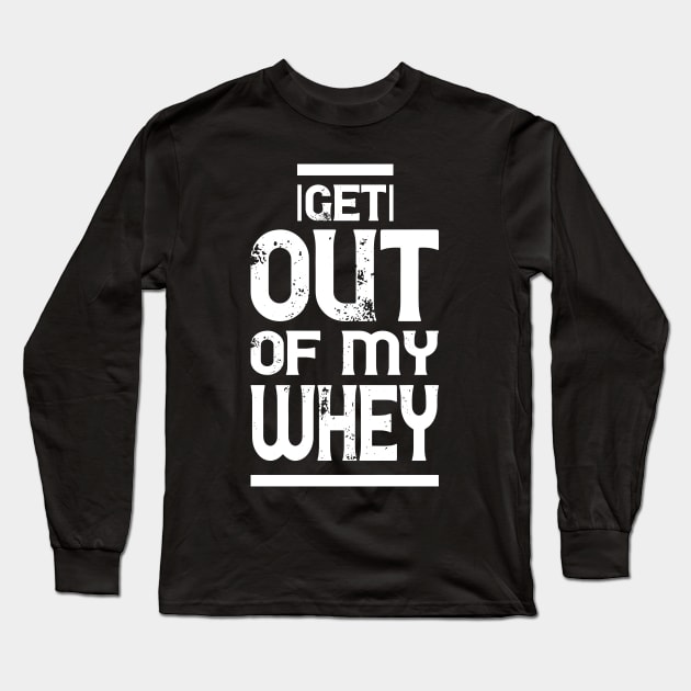 Get out of my Whey - Funny Fitness Gym Workout Gift Long Sleeve T-Shirt by Shirtbubble